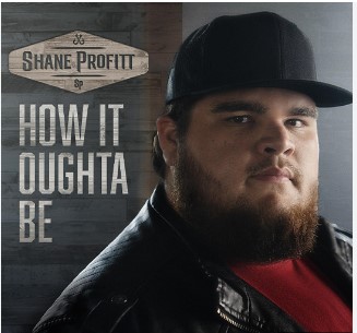 Shane Profitt, "How It Oughta Be"