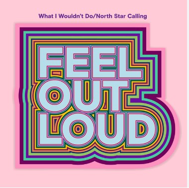 Feel Out Loud, "What I Wouldn't Do/North Star Calling"