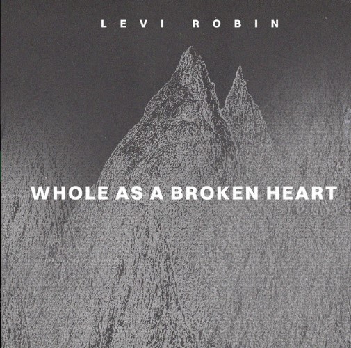 Levi Robin, "Whole as a Broken Heart"