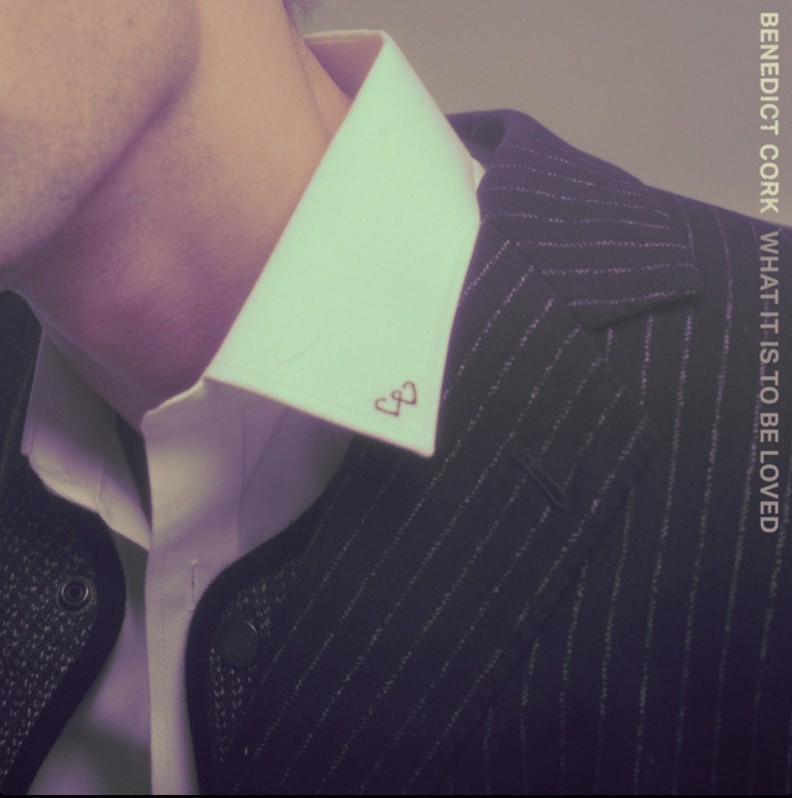 Benedict Cork, "What It Is To Be Loved"