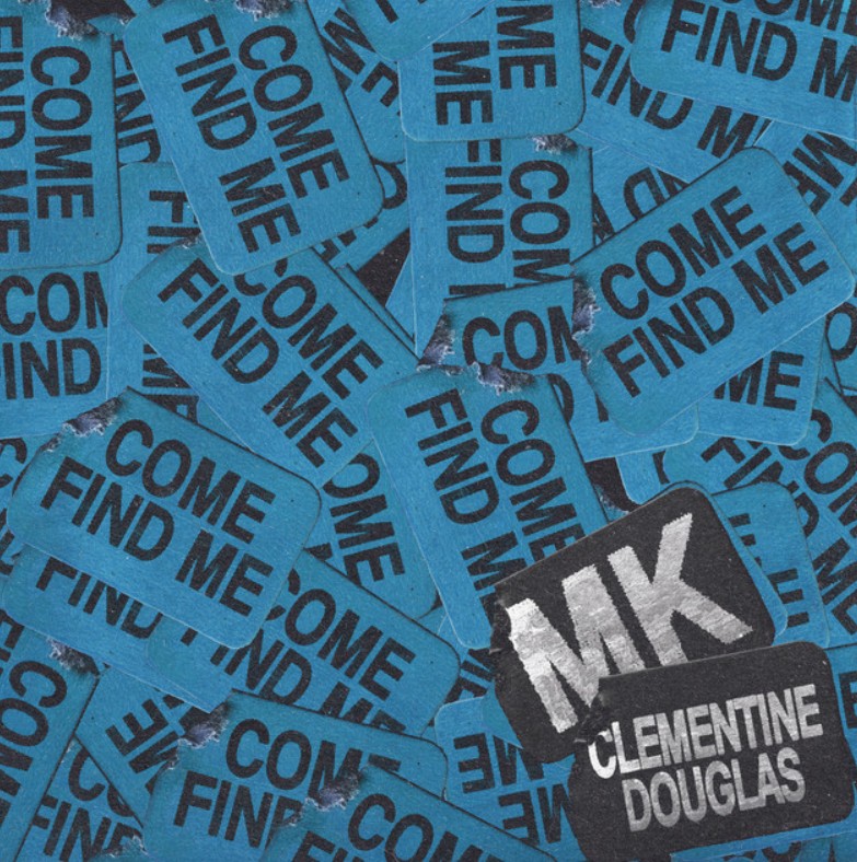 MK, Clementine Douglas, "Come Find Me"