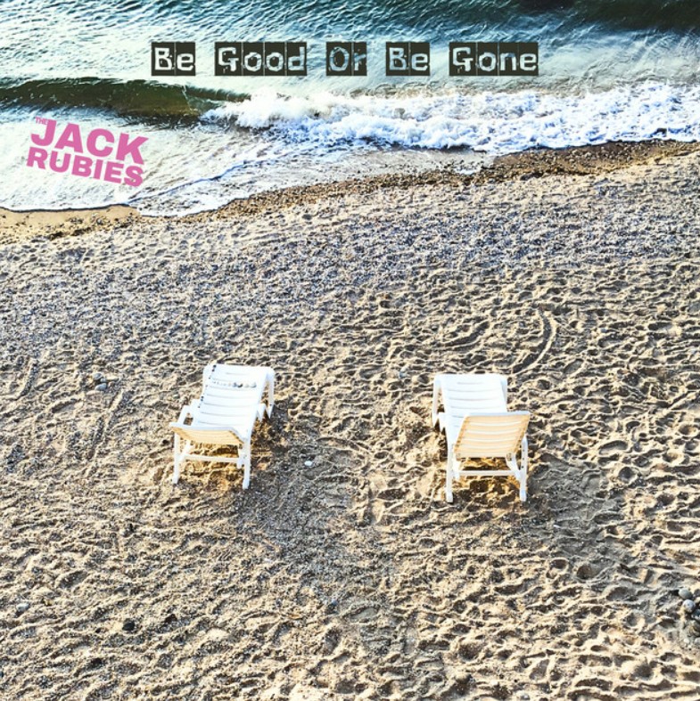 The Jack Rubies, "Be Good or Be Gone"